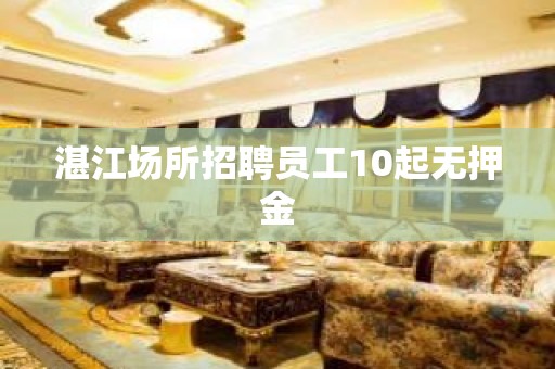 湛江场所招聘员工10起无押金