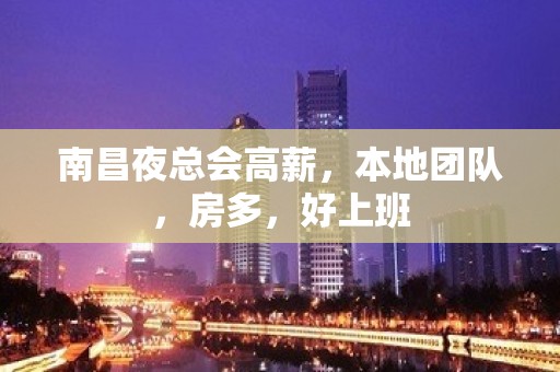 南昌夜总会高薪，本地团队，房多，好上班