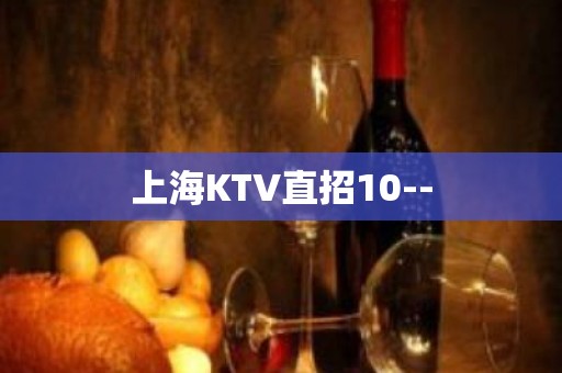 上海KTV直招10--