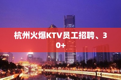 杭州火爆KTV员工招聘、30+