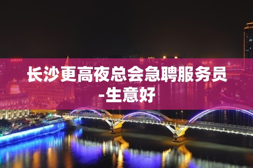 长沙更高夜总会急聘服务员-生意好