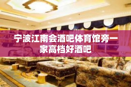 宁波江南会酒吧体育馆旁一家高档好酒吧