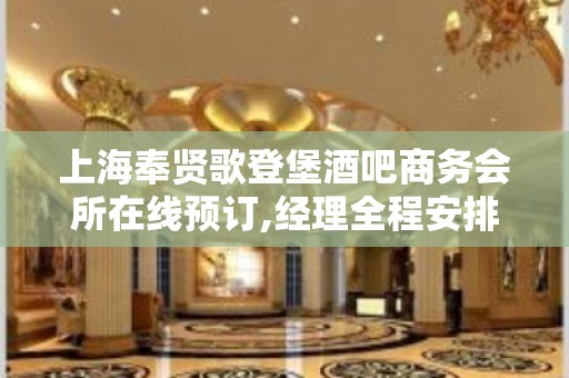 上海奉贤歌登堡酒吧商务会所在线预订,经理全程安排!