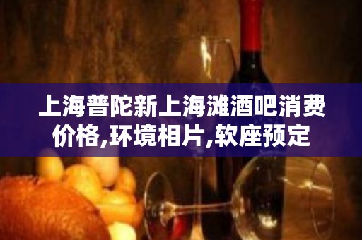 上海普陀新上海滩酒吧消费价格,环境相片,软座预定