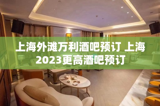 上海外滩万利酒吧预订 上海2023更高酒吧预订