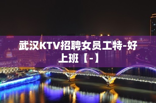 武汉KTV招聘女员工特-好上班【-】