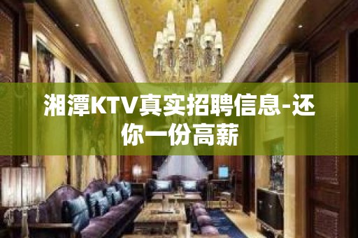 湘潭KTV真实招聘信息-还你一份高薪