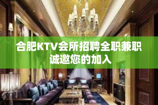 合肥KTV会所招聘全职兼职 诚邀您的加入