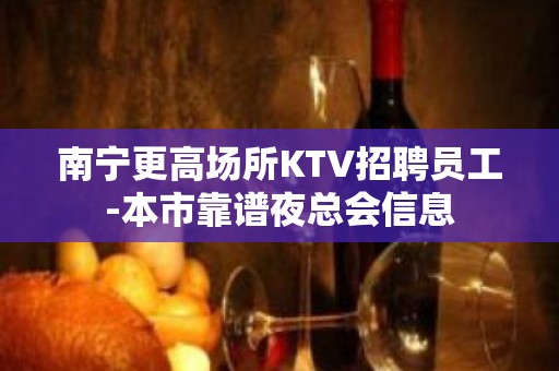 南宁更高场所KTV招聘员工-本市靠谱夜总会信息