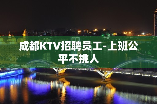 成都KTV招聘员工-上班公平不挑人