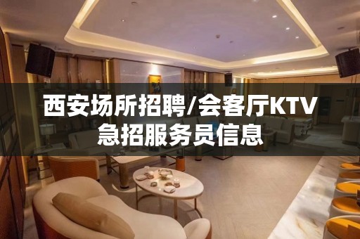 西安场所招聘/会客厅KTV急招服务员信息