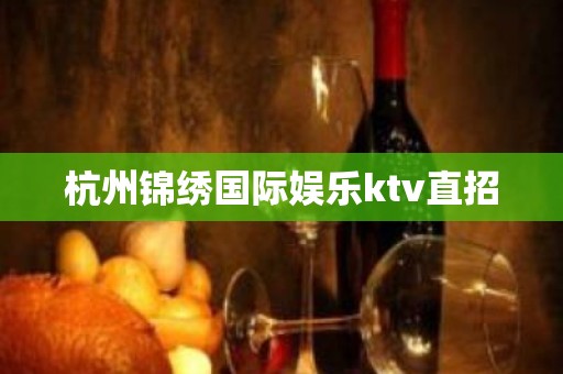 杭州锦绣国际娱乐ktv直招