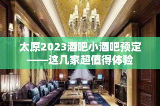 太原2023酒吧小酒吧预定——这几家超值得体验