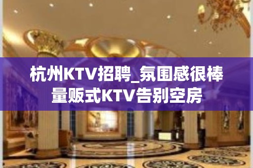 杭州KTV招聘_氛围感很棒量贩式KTV告别空房