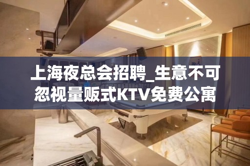 上海夜总会招聘_生意不可忽视量贩式KTV免费公寓