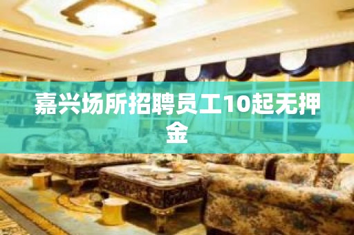 嘉兴场所招聘员工10起无押金