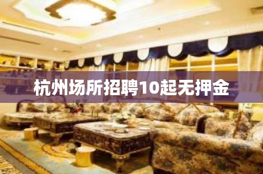 杭州场所招聘10起无押金