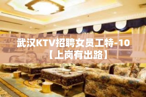 武汉KTV招聘女员工特-10【上岗有出路】