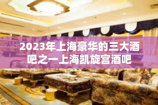 2023年上海豪华的三大酒吧之一上海凯旋宫酒吧