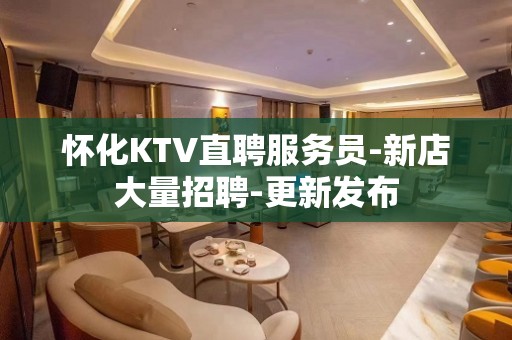 怀化KTV直聘服务员-新店大量招聘-更新发布