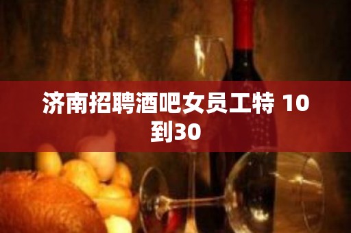 济南招聘酒吧女员工特 10到30