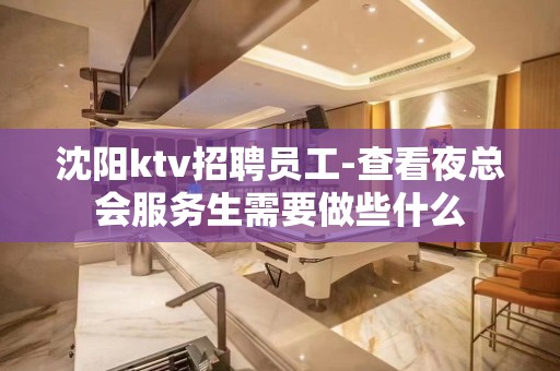 沈阳ktv招聘员工-查看夜总会服务生需要做些什么