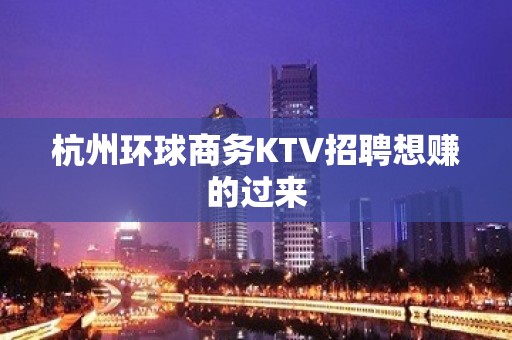 杭州环球商务KTV招聘想赚的过来