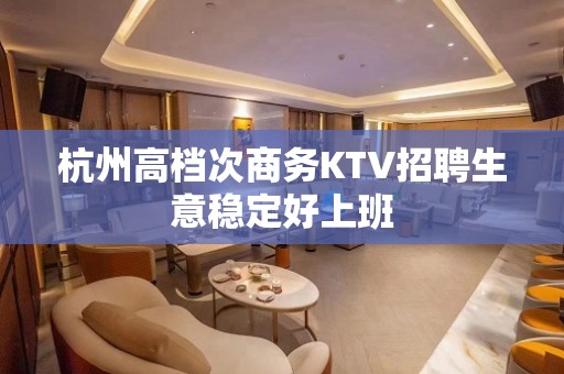 杭州高档次商务KTV招聘生意稳定好上班