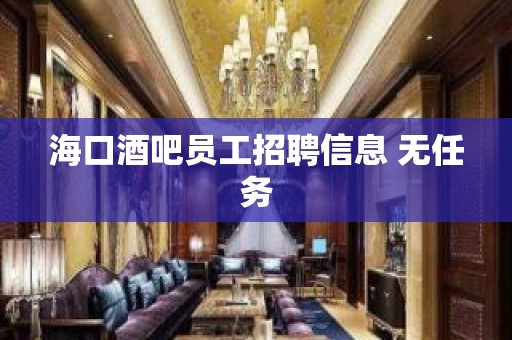 海口酒吧员工招聘信息 无任务