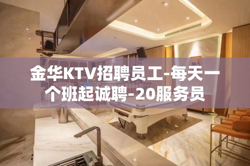 金华KTV招聘员工-每天一个班起诚聘-20服务员