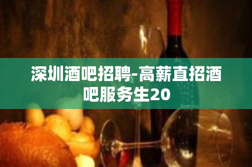 深圳酒吧招聘-高薪直招酒吧服务生20