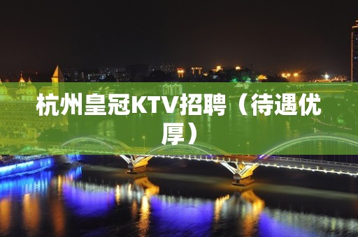 杭州皇冠KTV招聘（待遇优厚）