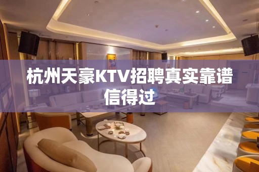 杭州天豪KTV招聘真实靠谱信得过