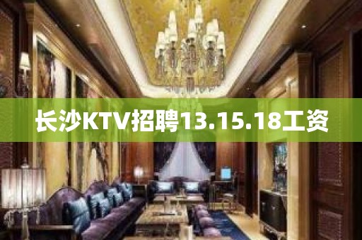 长沙KTV招聘13.15.18工资