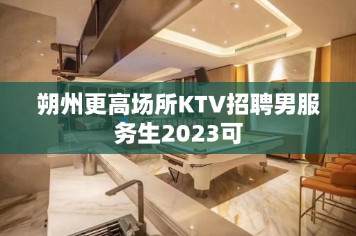 朔州更高场所KTV招聘男服务生2023可