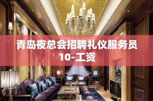 青岛夜总会招聘礼仪服务员10-工资