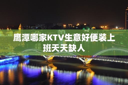 鹰潭哪家KTV生意好便装上班天天缺人