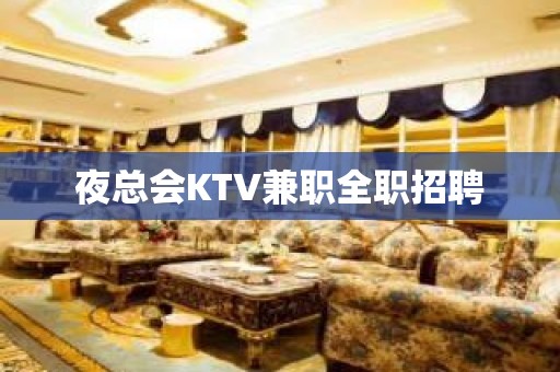 夜总会KTV兼职全职招聘