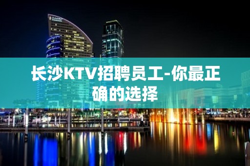 长沙KTV招聘员工-你最正确的选择