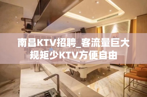 南昌KTV招聘_客流量巨大规矩少KTV方便自由