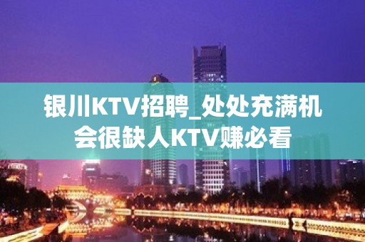 银川KTV招聘_处处充满机会很缺人KTV赚必看