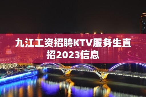 九江工资招聘KTV服务生直招2023信息