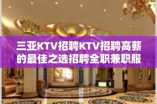 三亚KTV招聘KTV招聘高薪的最佳之选招聘全职兼职服务生