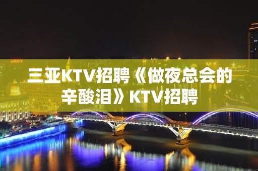 三亚KTV招聘《做夜总会的辛酸泪》KTV招聘