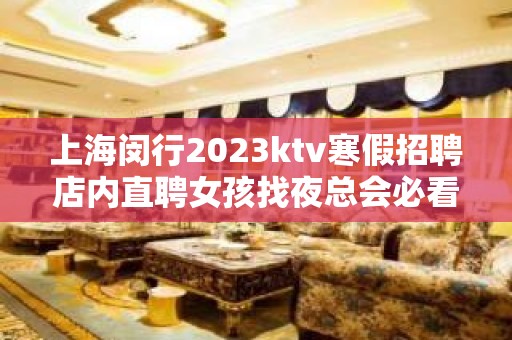 上海闵行2023ktv寒假招聘店内直聘女孩找夜总会必看