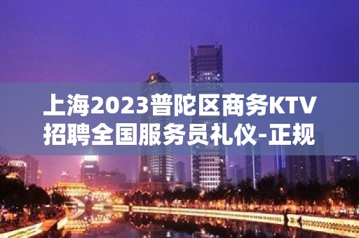 上海2023普陀区商务KTV招聘全国服务员礼仪-正规素场ktv