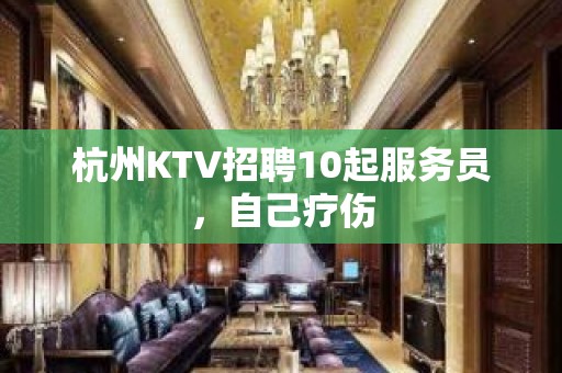 杭州KTV招聘10起服务员，自己疗伤