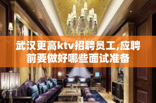 武汉更高ktv招聘员工,应聘前要做好哪些面试准备