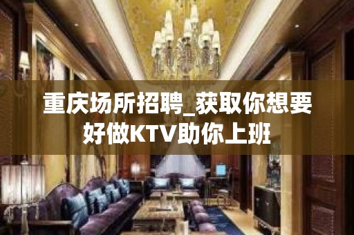 重庆场所招聘_获取你想要好做KTV助你上班