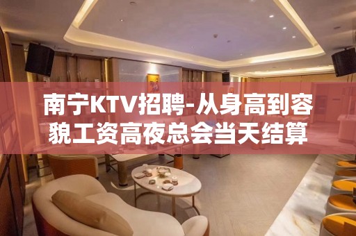 南宁KTV招聘-从身高到容貌工资高夜总会当天结算